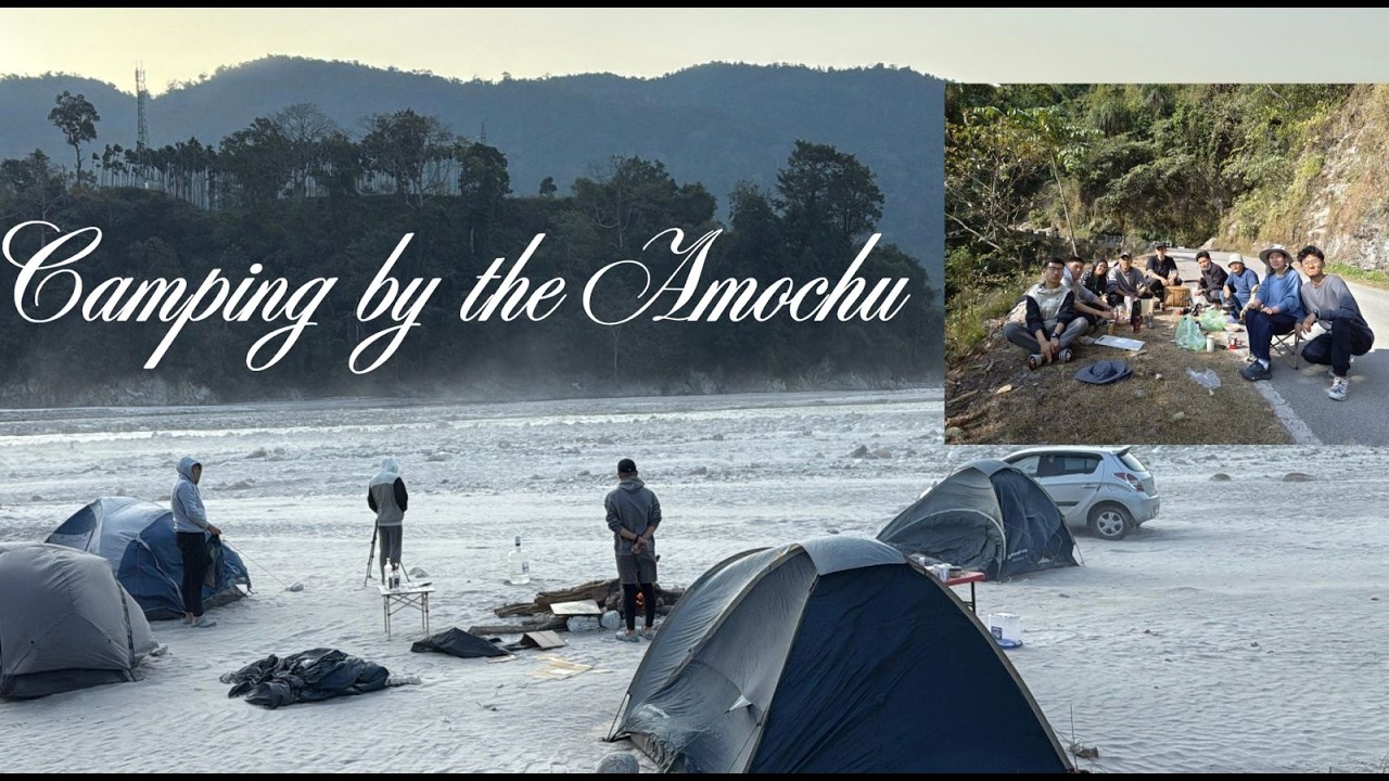 Camping by the Amochu | Life in Bhutan | Friendship, Good Food & Good Times
