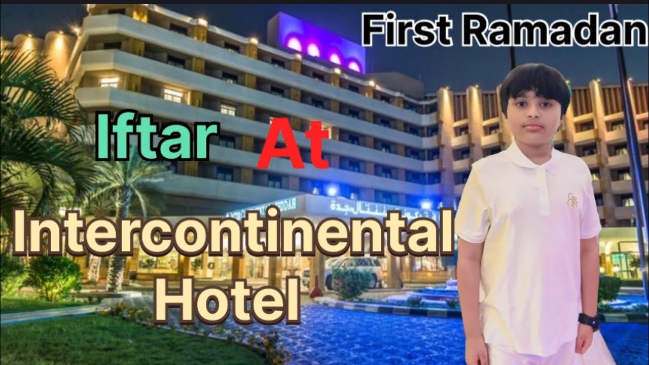 First Ramadan iftar at Intercontinental hotel Jeddah by IHG||🏨#Saudi Arabia 