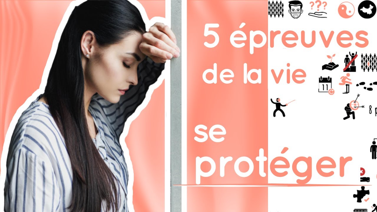 5 ÉPREUVES que tout le monde rencontre dans la vie, et 8 DÉFENSES pour se protéger