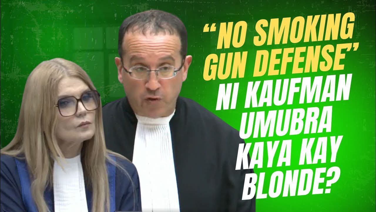 NO SMOKING GUN DEFENSE NI KAUFMAN UUBRA KAYA KAY JUDGE BLONDE ATBP ICC JUDGE?