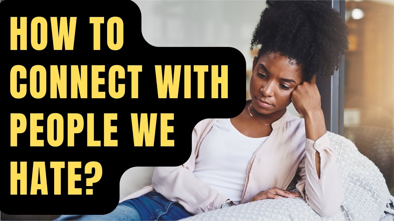 How to connect with people we Hate | 5 Tips for Connecting in an Angry World 