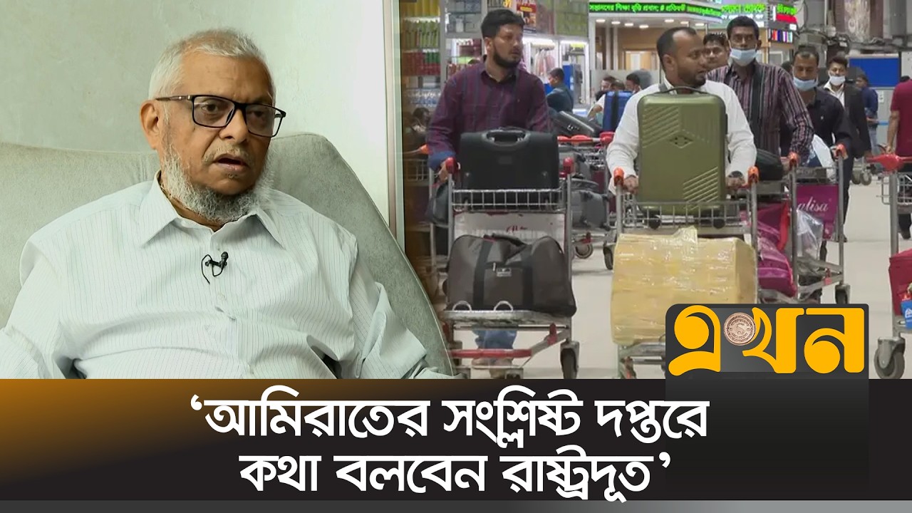 &lsquo;ইউএই প্রবাসীদের ভিসা বাতিলের ঘটনা কূটনৈতিকভাবে সমাধান হবে&rsquo; | UAE Visa Cancellation Issue | Ekhon TV