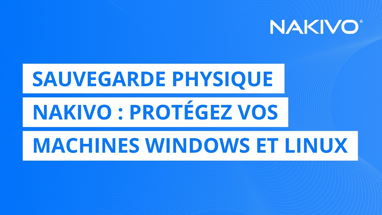 Sauvegarde physique NAKIVO : protégez vos machines Windows et Linux