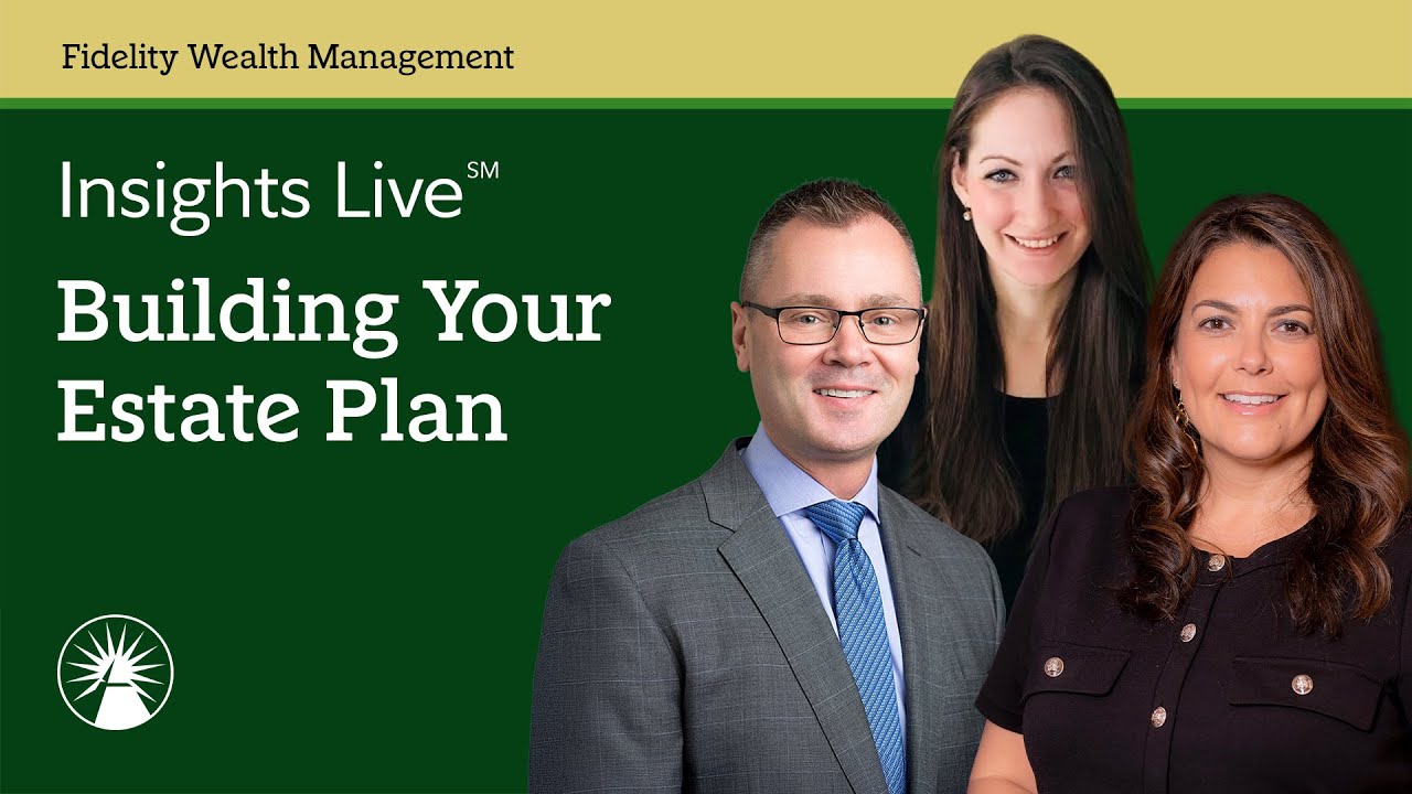 Building Your Estate Plan | Insights Live℠ | Fidelity Investments