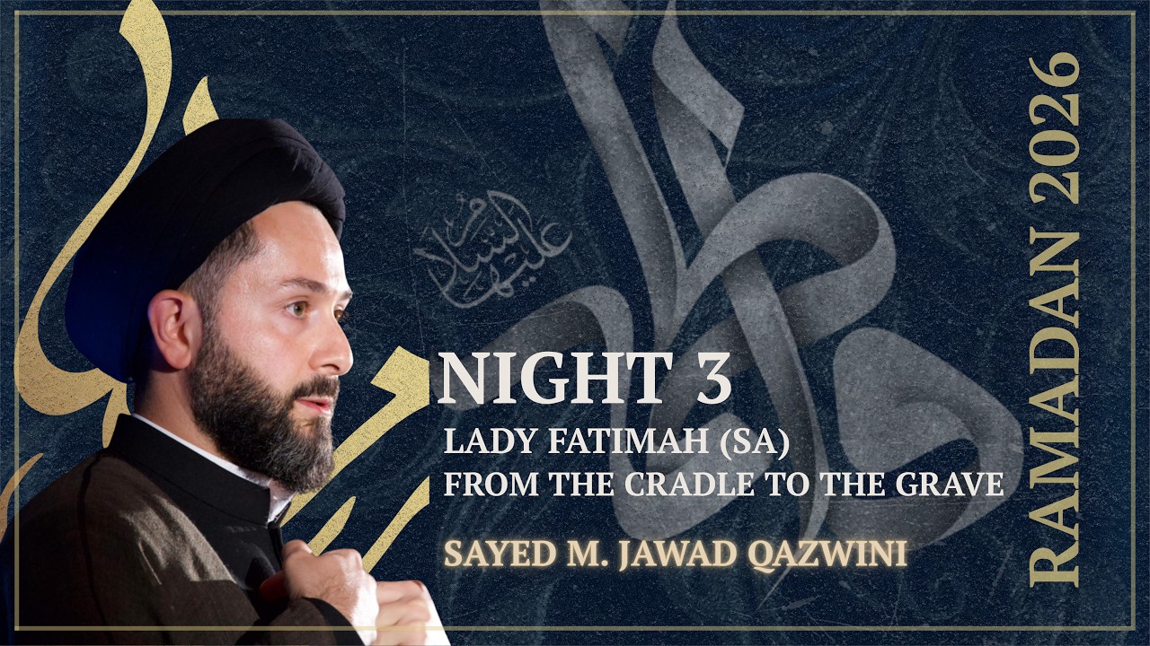 Night 3 | Lady Fatimah (SA): From Cradle to the Grave - Sayed M. Jawad Qazwini - Ramadan 2026