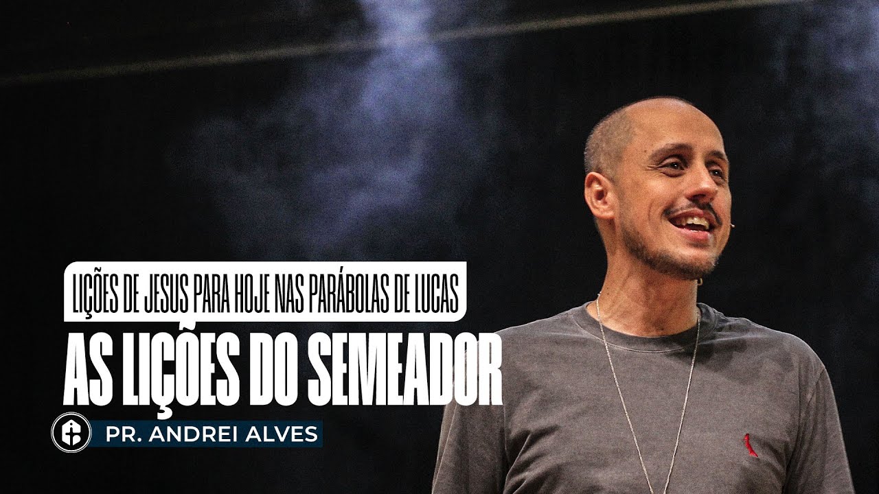 AS LIÇÕES DO SEMEADOR || Pr. Andrei Alves || Lições de Jesus Para Hoje nas Parábolas de Lucas