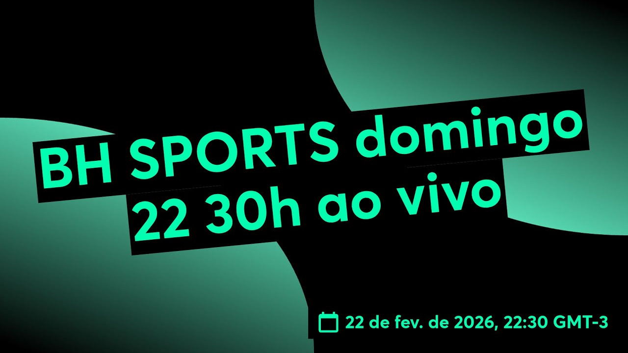 BH SPORTS domingo 22 30h ao vivo