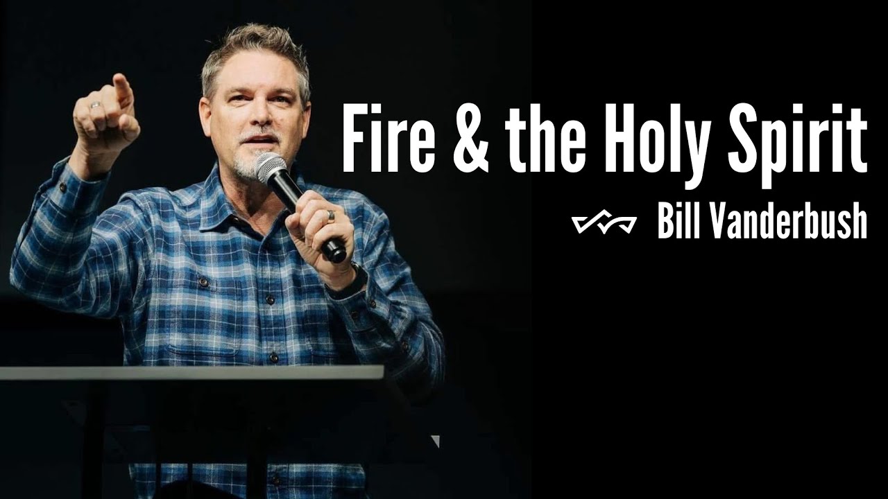 Fire and the Holy Spirit | Bill Vanderbush