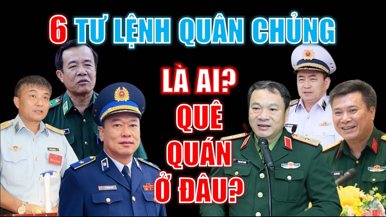 6 TƯ LỆNH QUÂN CHỦNG Bộ Tư lệnh quân đội Việt Nam hiện nay là ai? quê quán ở đâu?