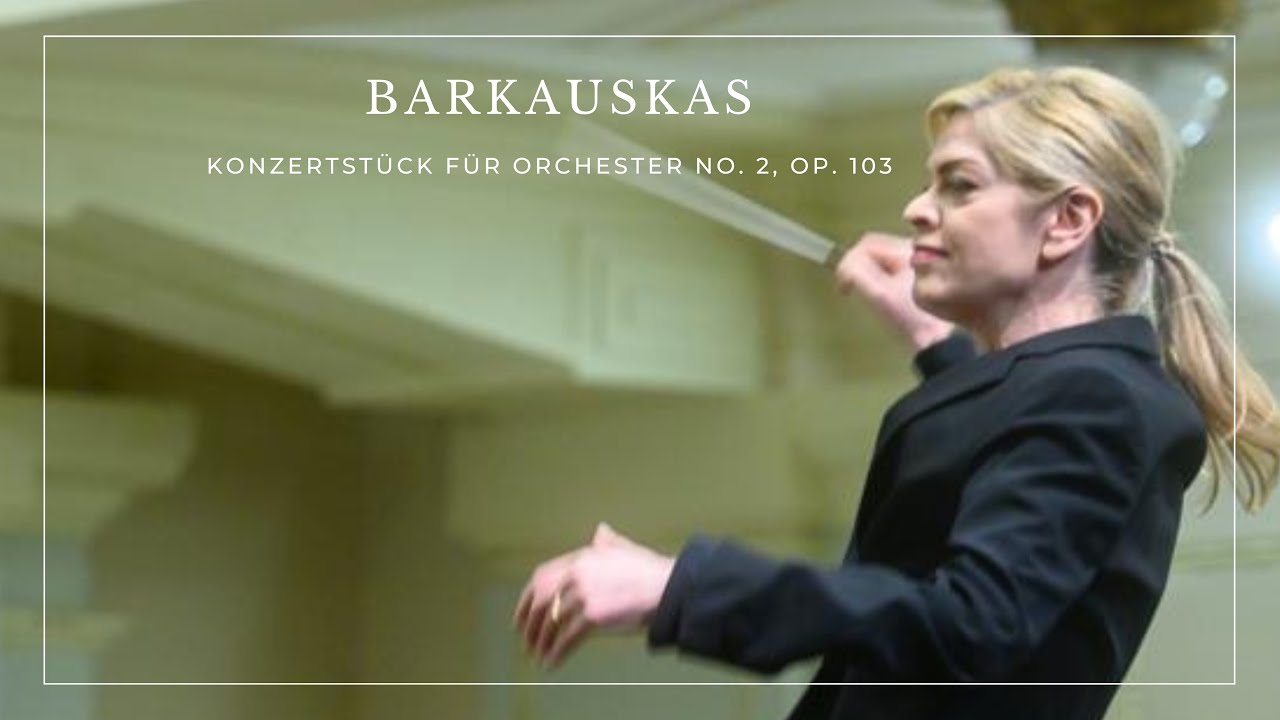Keri-Lynn Wilson: BARKAUSKAS KONZERTSTÜCK FÜR ORCHESTER NO. 2, OP. 103