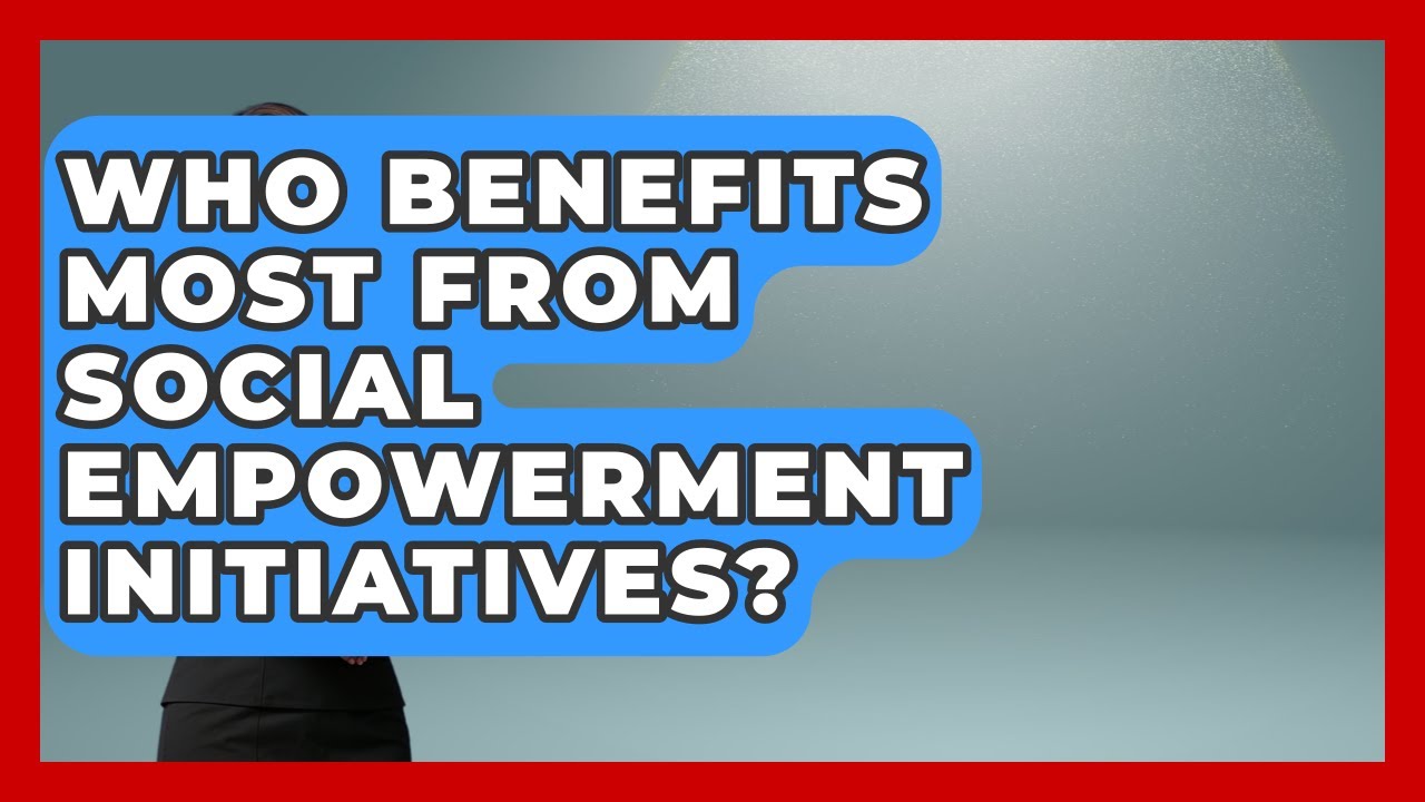 Who Benefits Most From Social Empowerment Initiatives? | Social Issues For Everyone News