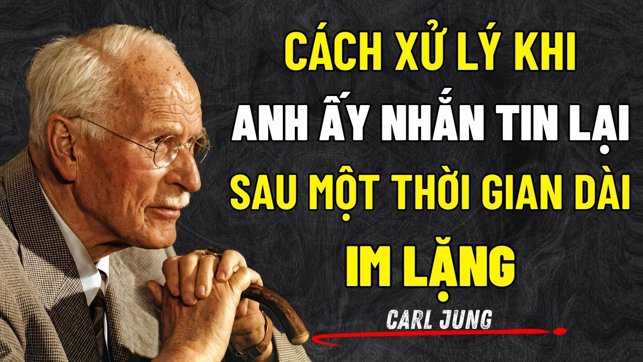 Cách Xử Lý Khi Anh Ấy Nhắn Tin Lại Sau Một Thời Gian Dài IM LẶNG | Carl Jung