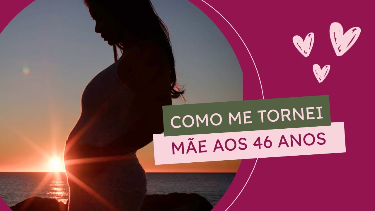 Gravidez na Maturidade - Como me tornei mãe aos 46 anos