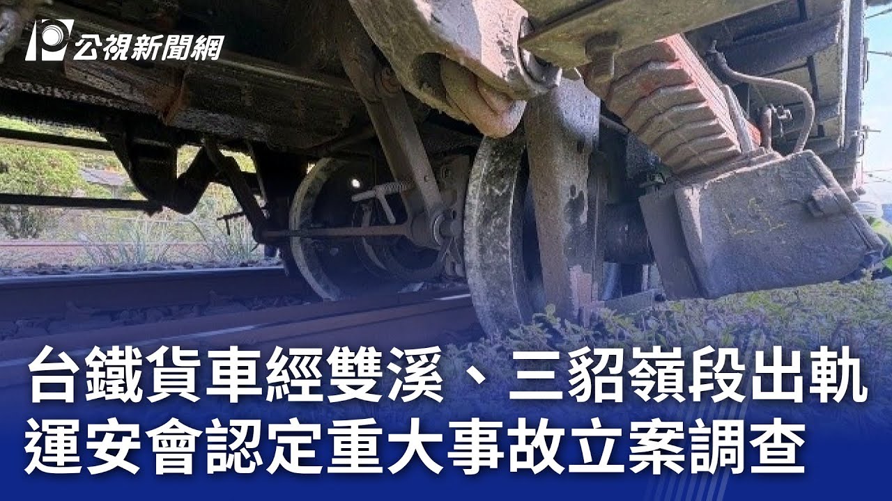 台鐵貨車經雙溪、三貂嶺段出軌 運安會認定重大事故立案調查｜20250310 公視晚間新聞