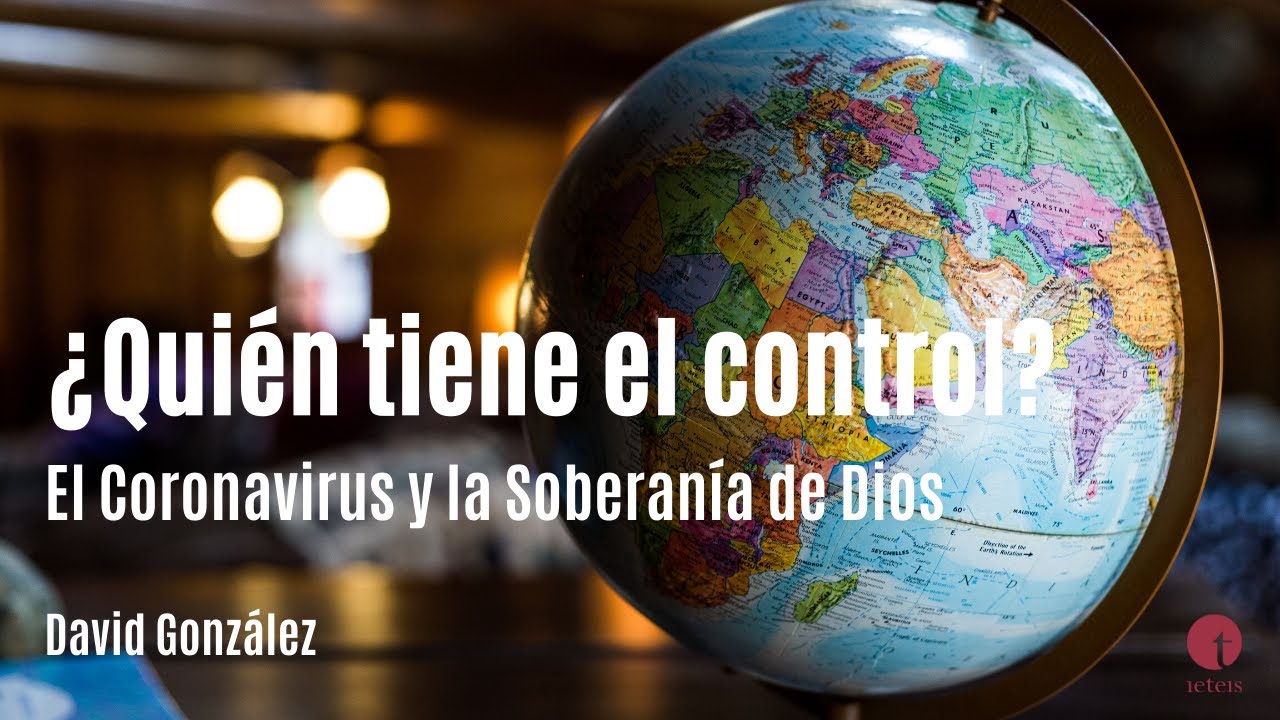 ¿Quién tiene el control? El Coronavirus y la Soberanía de Dios - David González