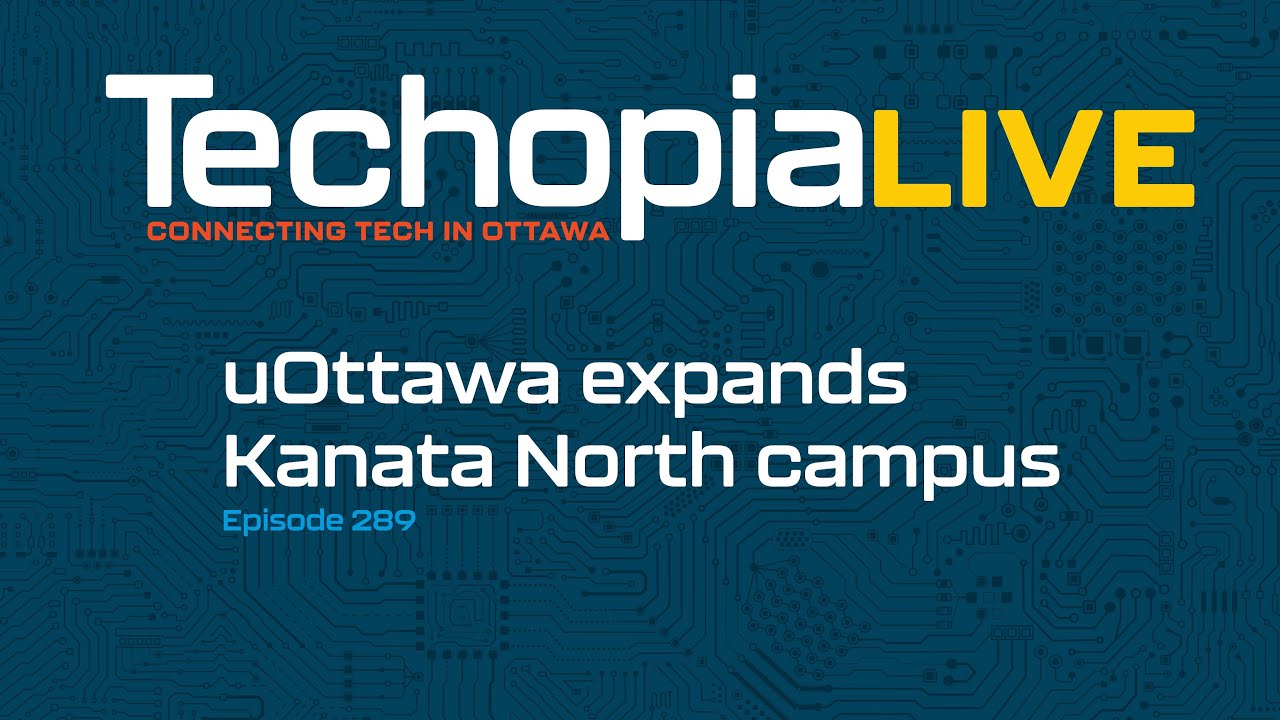 Techopia Live: uOttawa расширяет кампус Каната-Норт | Выпуск 289