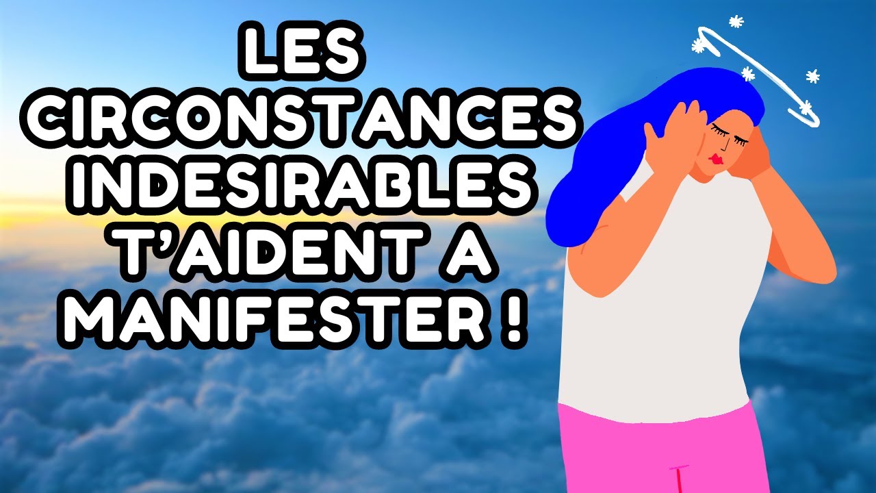 Les circonstances ind&eacute;sirables vous aident &agrave; manifester ! voil&agrave; pourquoi !