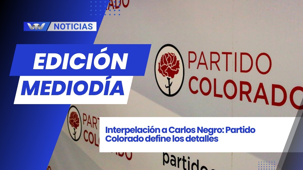 Edición Mediodía 9/3 | Interpelación a Carlos Negro: Partido Colorado define los detalles