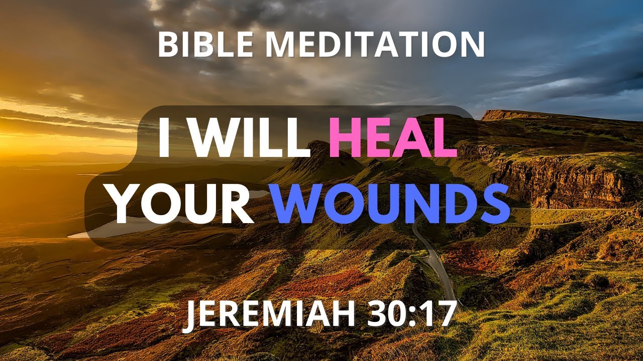 Jeremiah 30:17 Bible Meditation - Healing Scripture and Prayer - I Will Heal Your Wounds