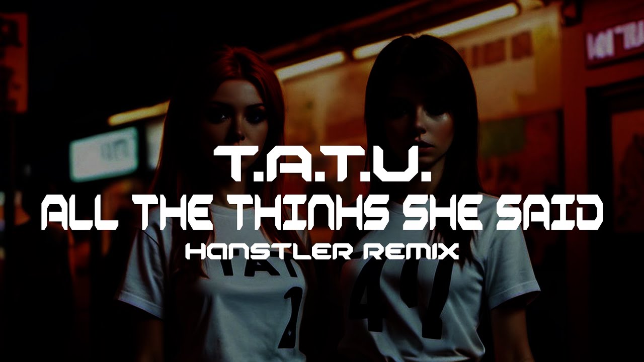 t.A.T.u. - All The Things She Said (Hanstler Remix)