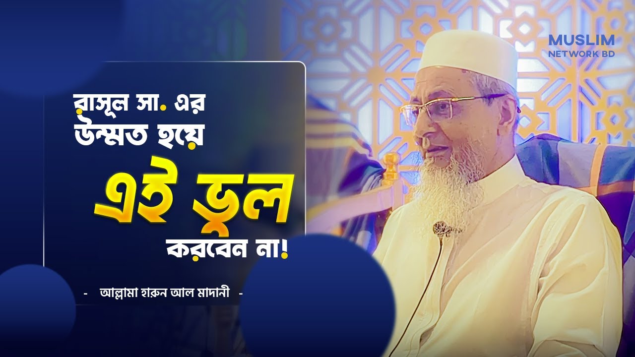 রাসূল সাঃ এর উম্মত হয়ে এই ভুল করবেন না - [আল্লামা হারুন আল মাদানী]