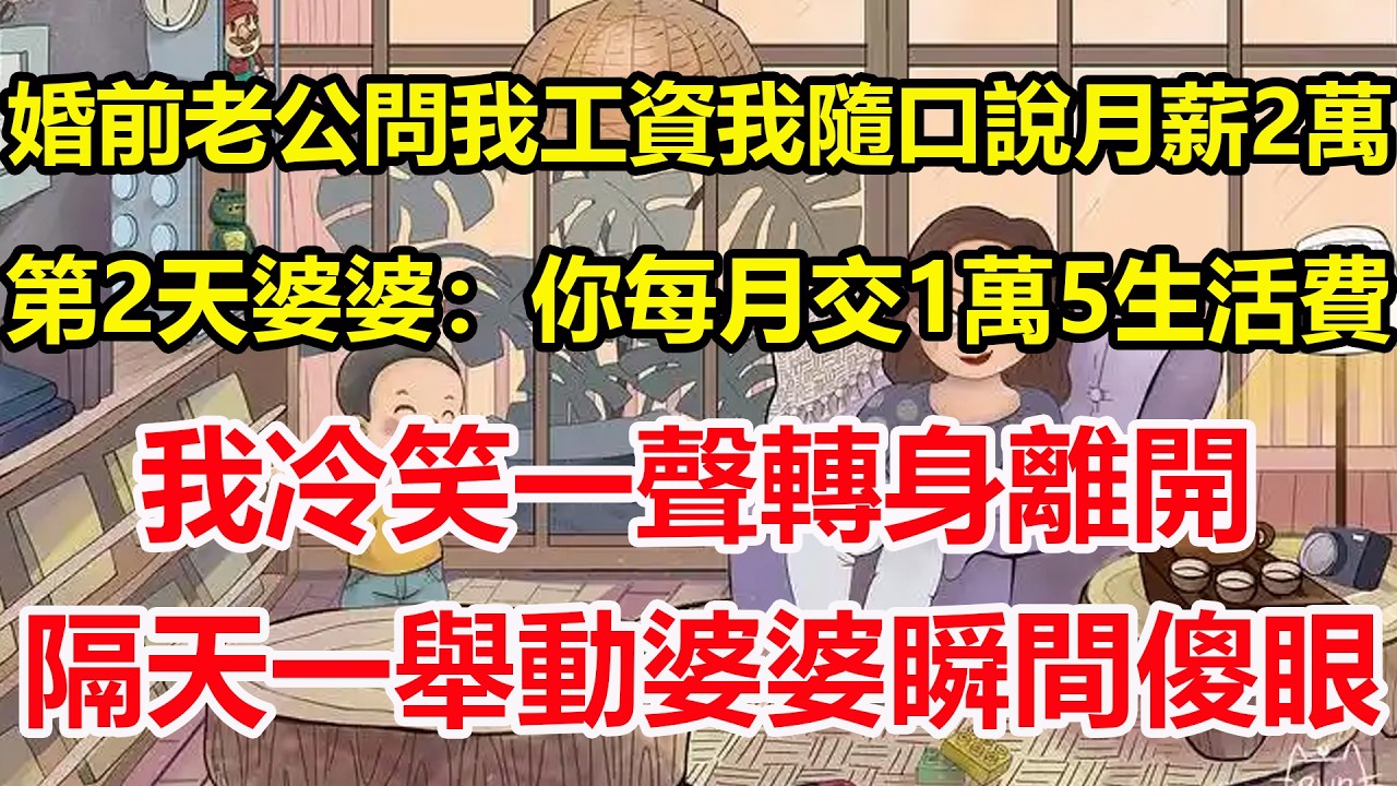 婚前老公問我工資我隨口說月薪2萬，第2天婆婆：你每月交1萬5生活費，我冷笑一聲轉身離開，隔天一舉動婆婆瞬間傻眼！#心寄奇旅#為人處世#生活經驗#情感#故事#彩礼#花開富貴#深夜淺讀