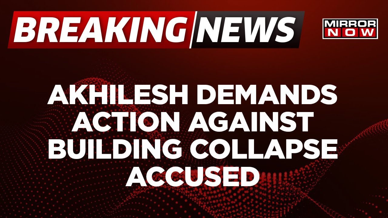 Breaking News: Lucknow Building Collapse | Akhilesh Yadav Demands Strict Action | Mirror Now