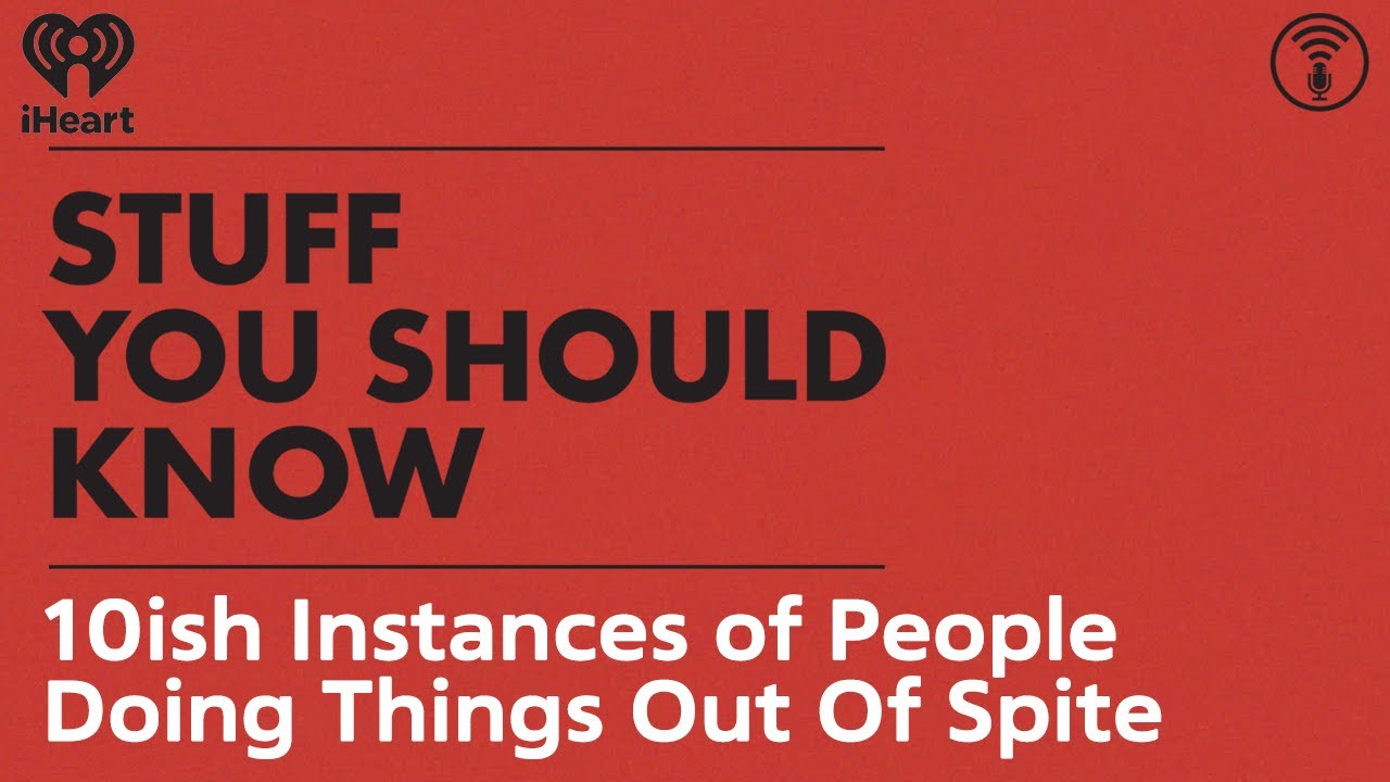 10ish Instances of People Doing Things Out Of Spite | STUFF YOU SHOULD KNOW