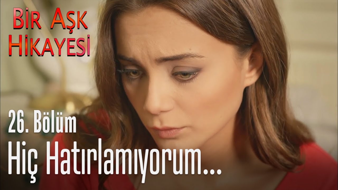 Hiç hatırlamıyorum... - Bir Aşk Hikayesi 26. Bölüm