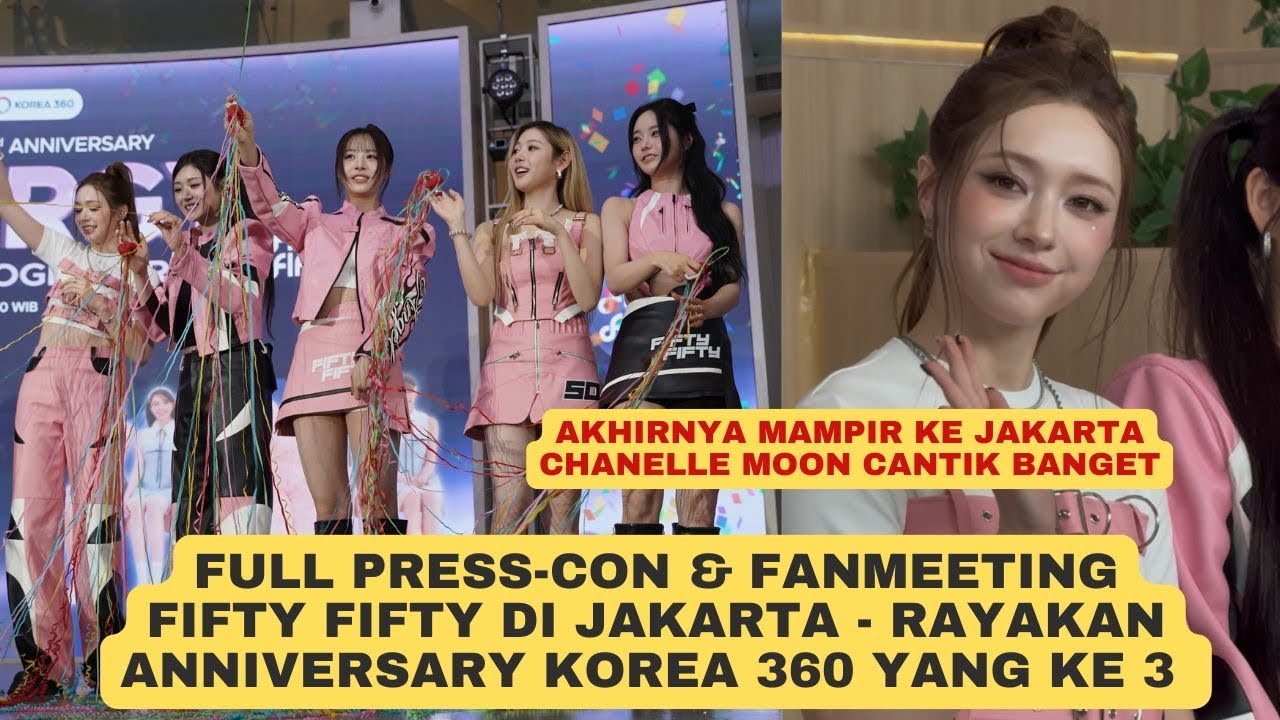 Full press-con & Fanmeeting FIFTY FIFTY di Jakarta - Ikut Rayakan Anniversary KOREA 360 yang ke-3 