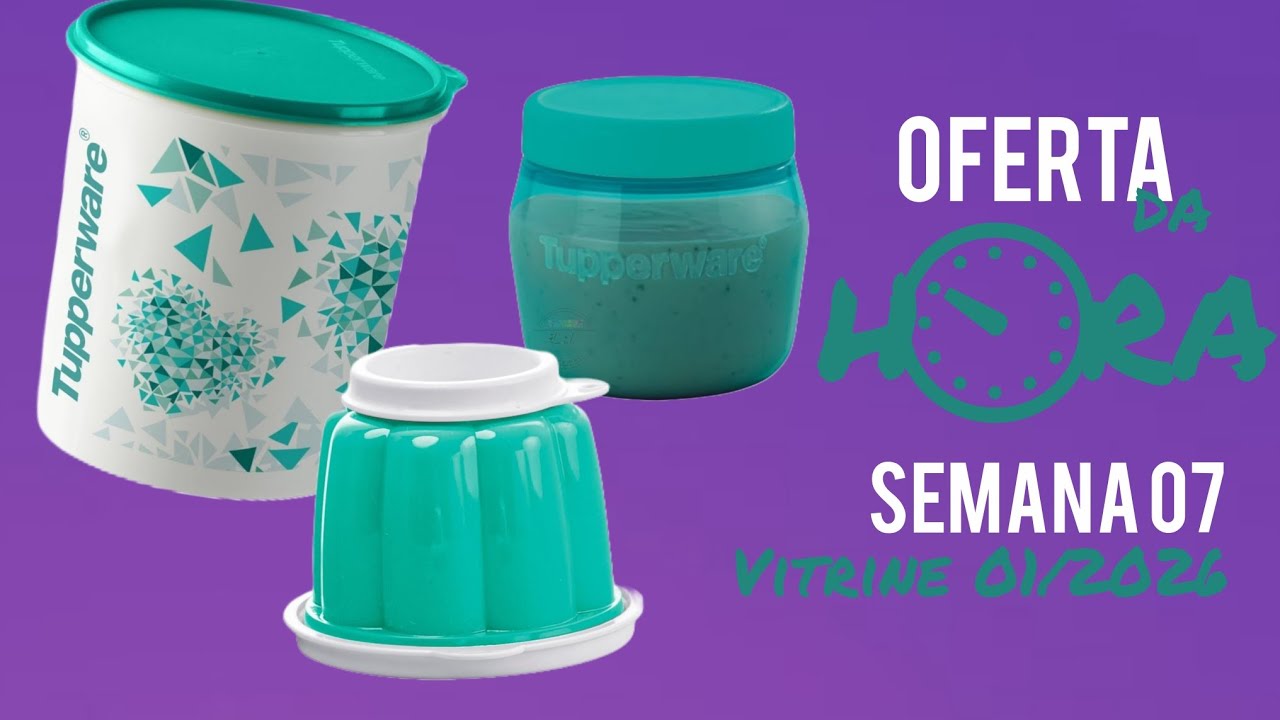 OFERTA DA HORA TUPPERWARE SEMANA 07.