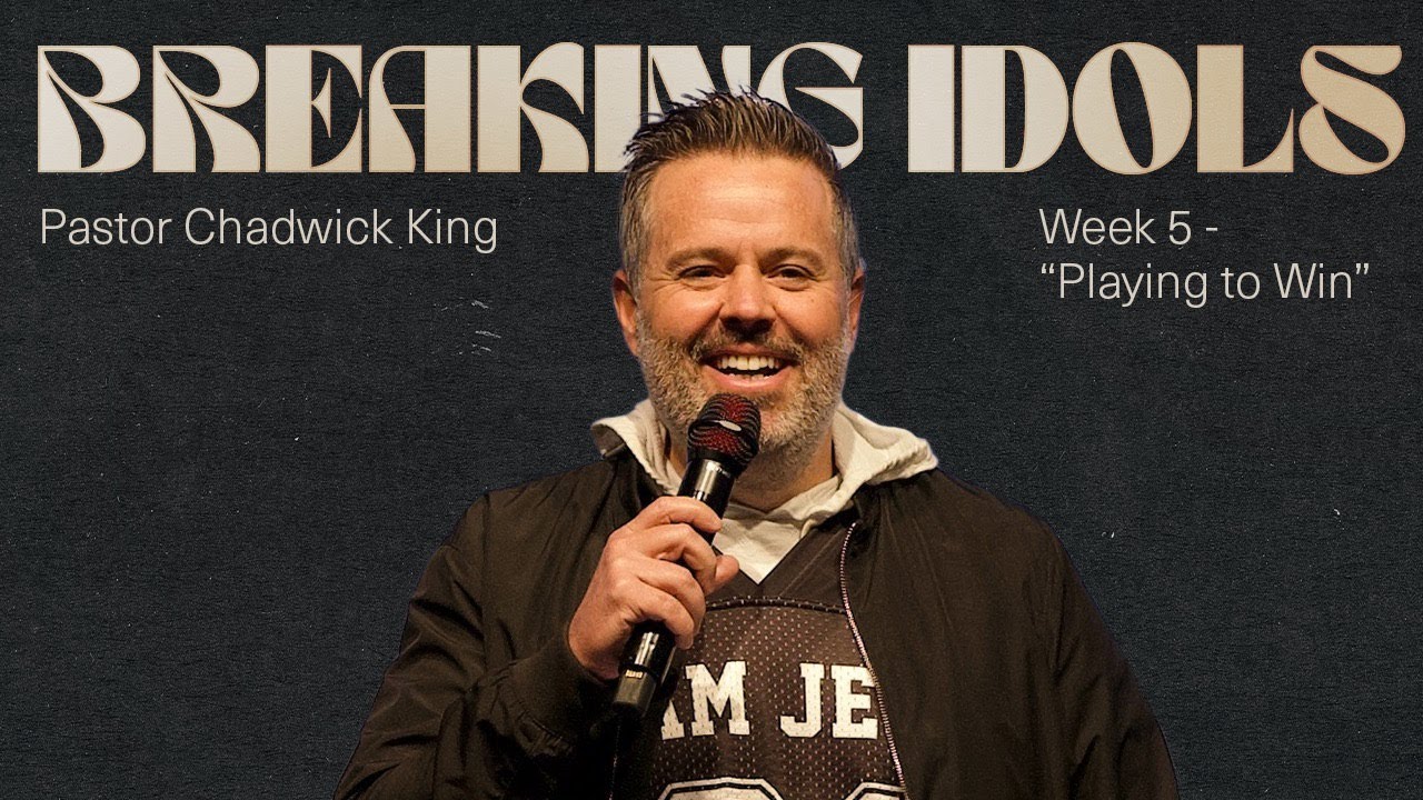 Breaking Idols: Playing to Win | Pastor Chadwick King | Wk 5