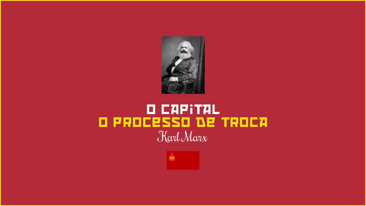 O Capital - 2 - O processo de troca