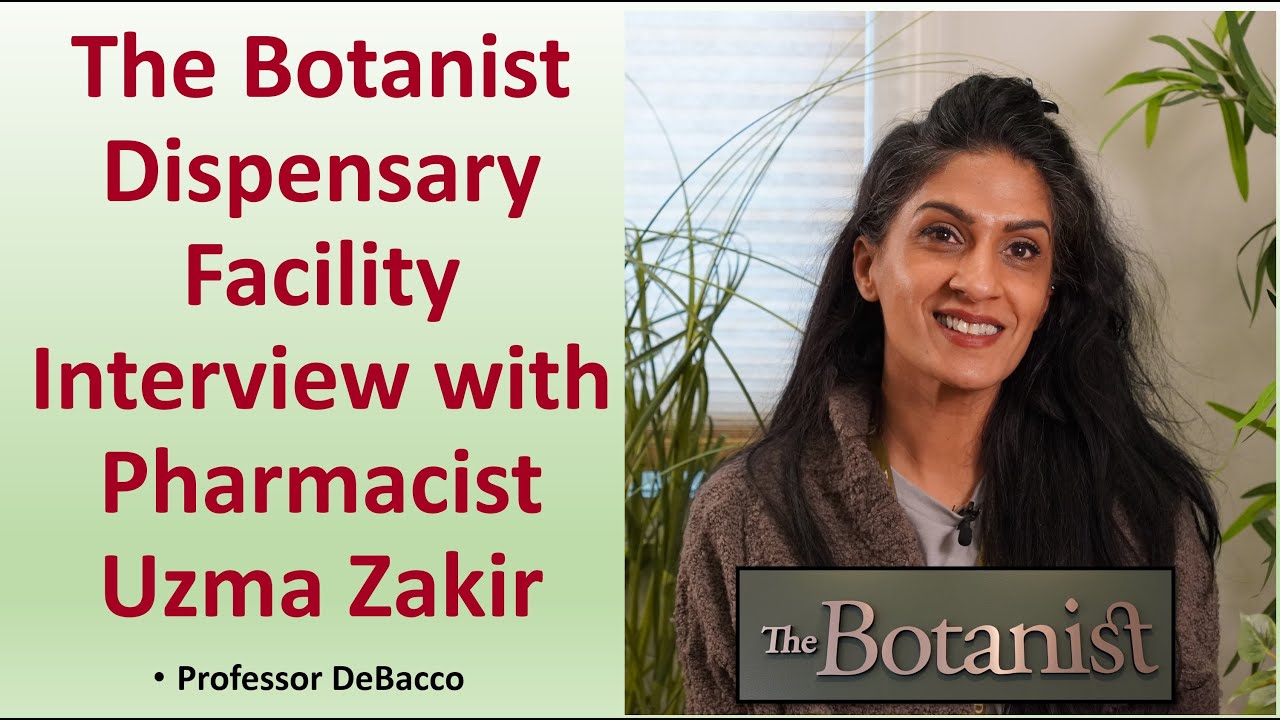 The Botanist Dispensary Facility Interview with Pharmacist Uzma Zakir