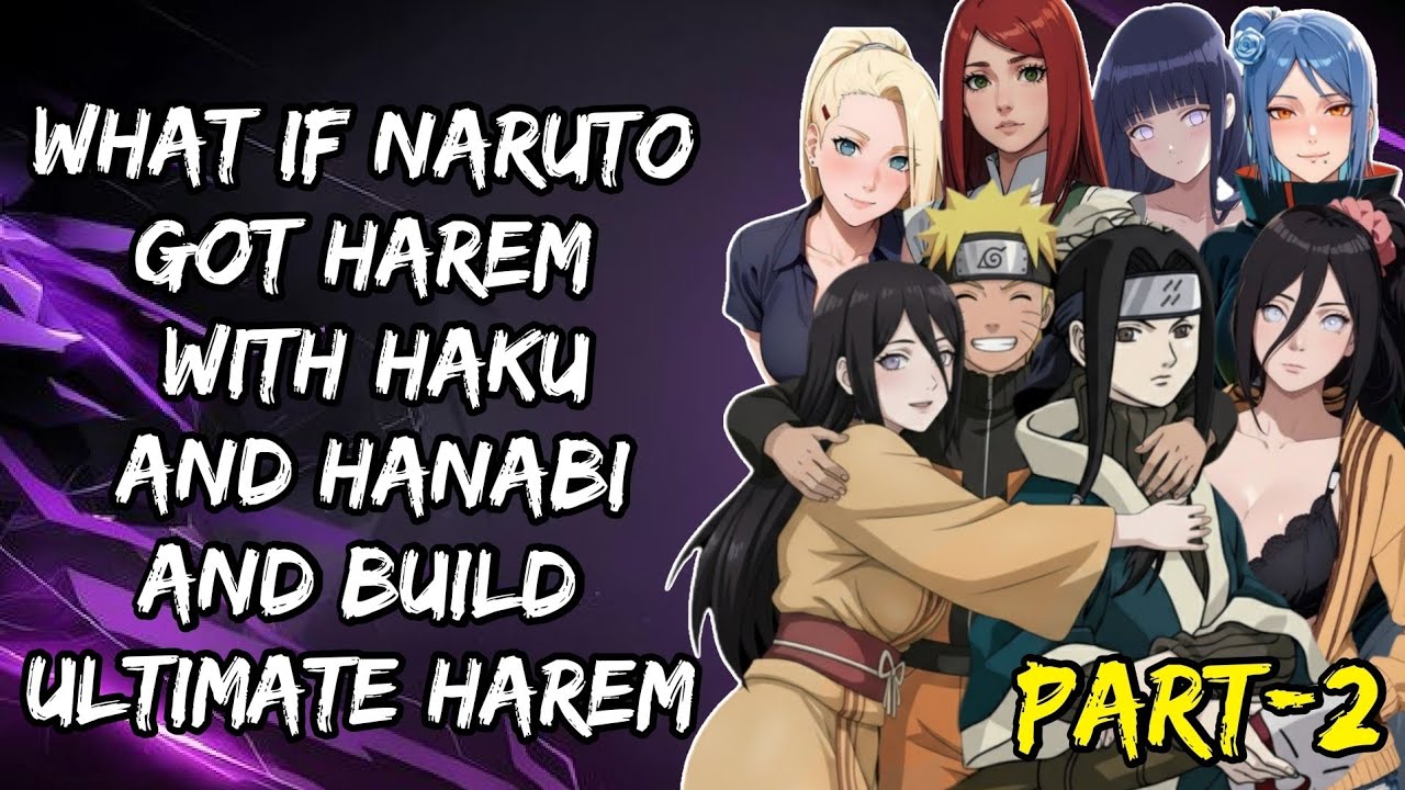 What If Naruto Got Harem With Haku And Hanabi And Build Ultimate Harem Part/2@NarutoAddict2.0 