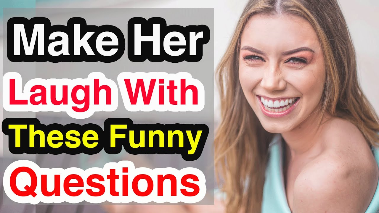 Funny Questions To Ask A Girl To Make Her Laugh
