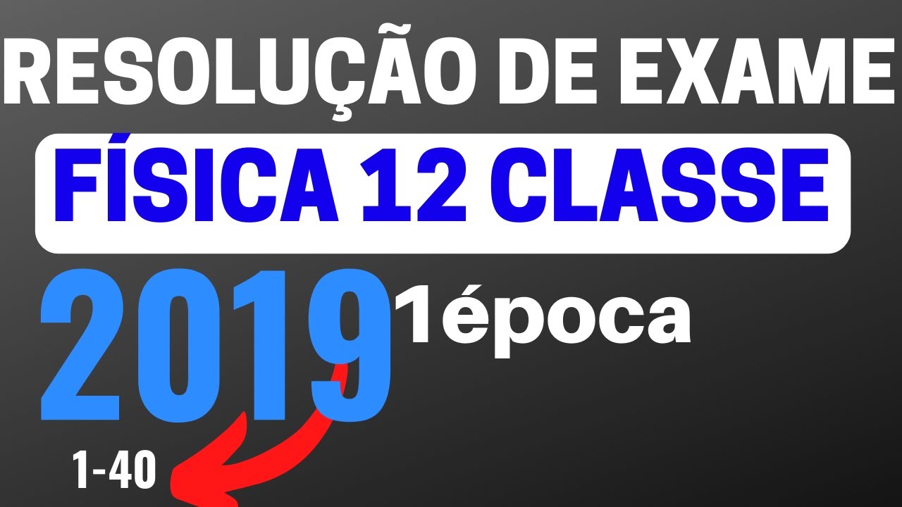 RESOLUÇÃO COMPLETA DO EXAME DE FÍSICA 12 CLASSE- 2019-1° ÉPOCA