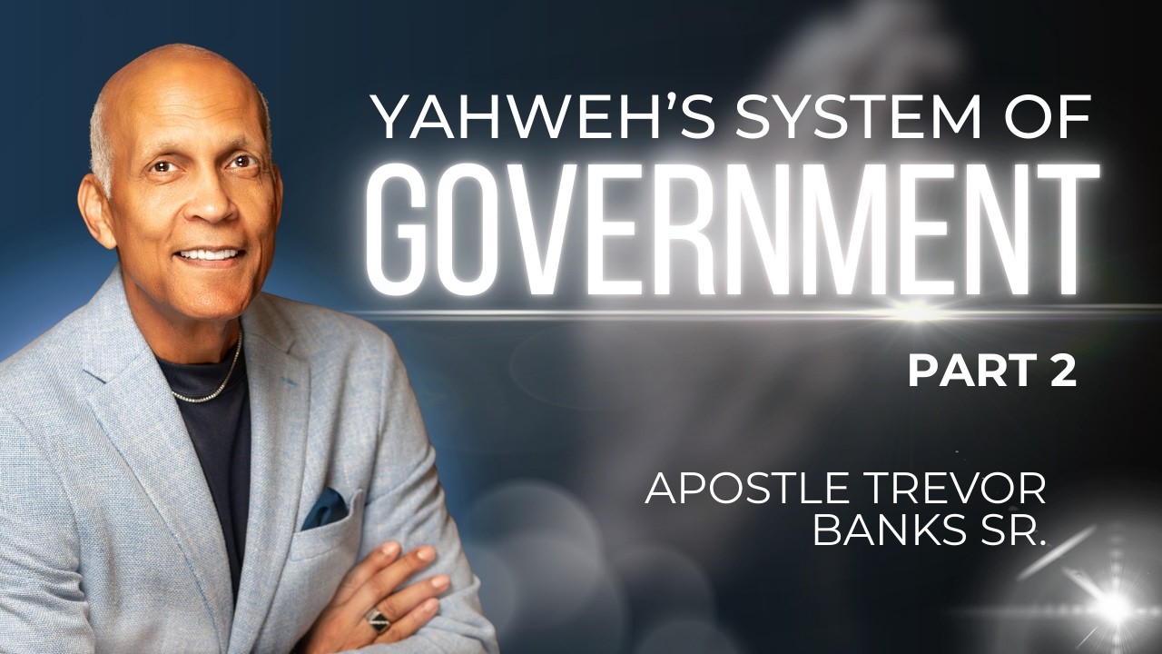 Yahweh's System of Government Part  2 - Apostle Trevor Banks Sr.
