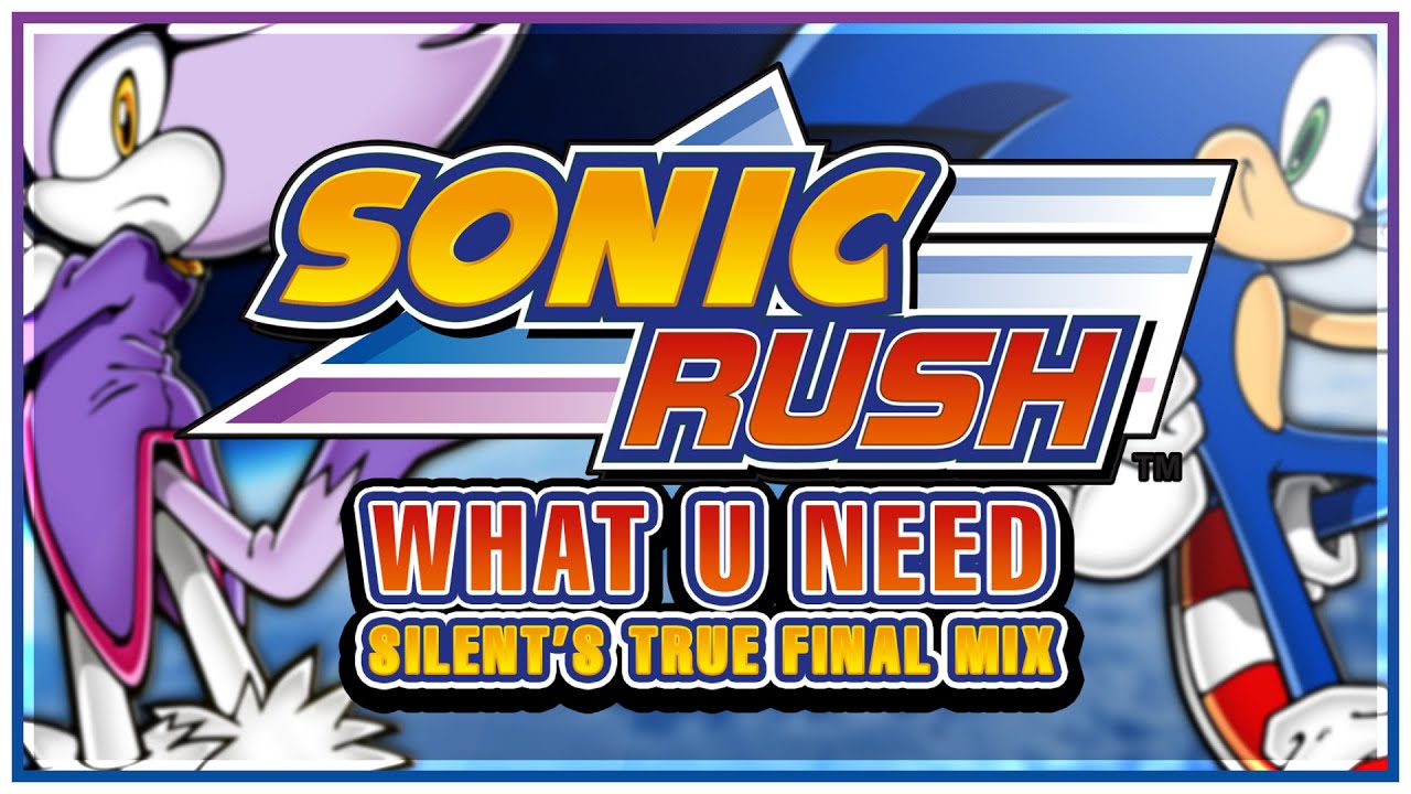[2021] Sonic Rush - What U Need | Silent's True Final Mix