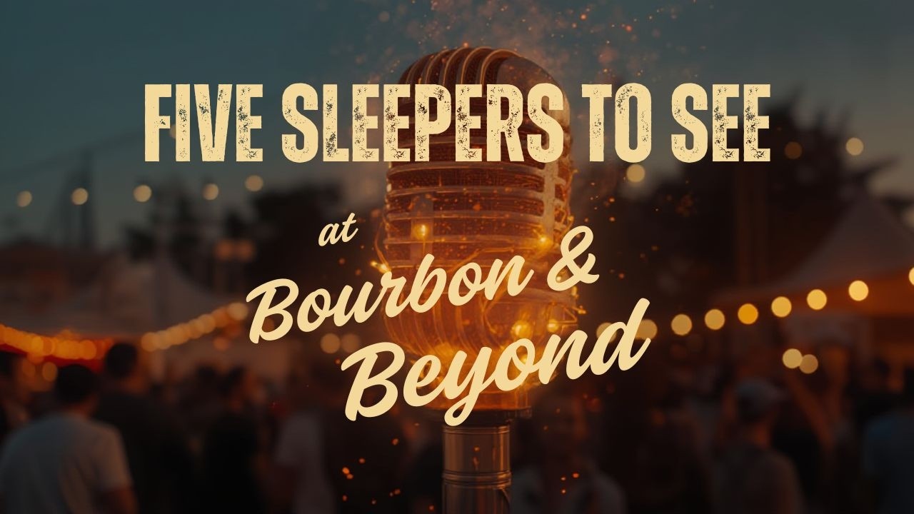 The Undercard Anthem: 5 Sleepers to See at Bourbon & Beyond