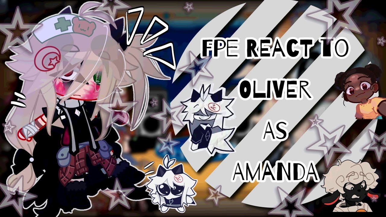 Fpe react to Oliver as Amanda ||my au|| part 1/1 (no part 2)