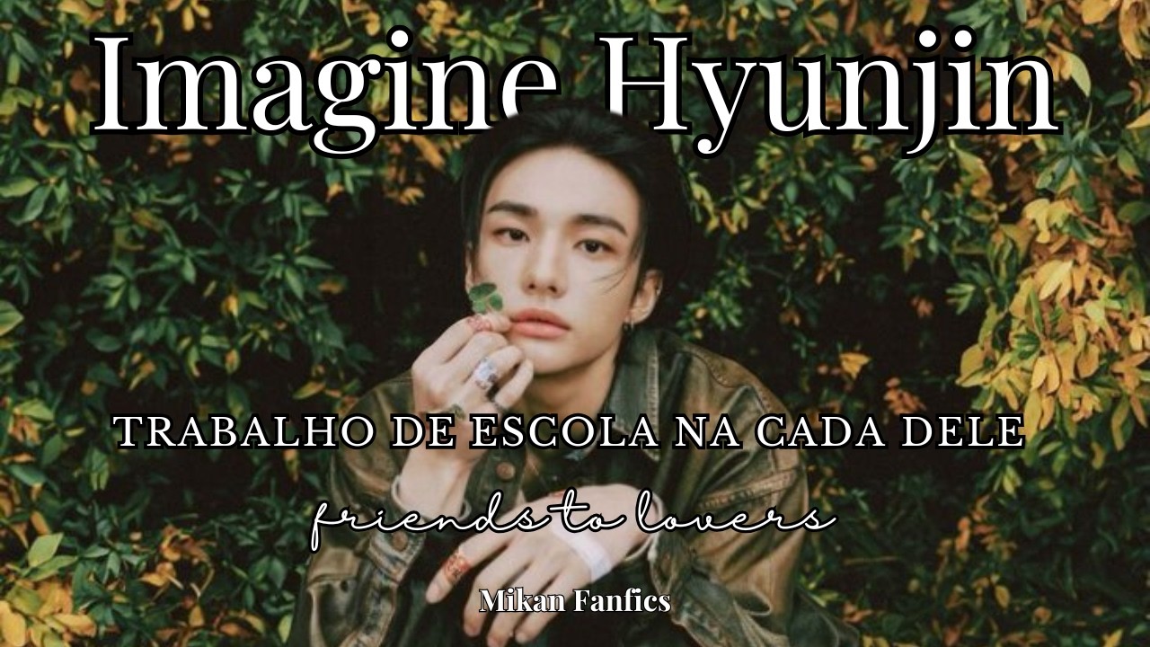 Imagine Hyunjin - Friends To Lovers (Trabalho de escola na casa dele)