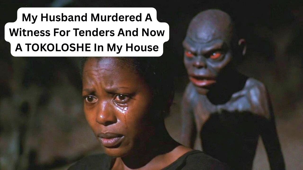 My Husband Murdered A Witness For Tenders And Now A TOKOLOSHE In My House