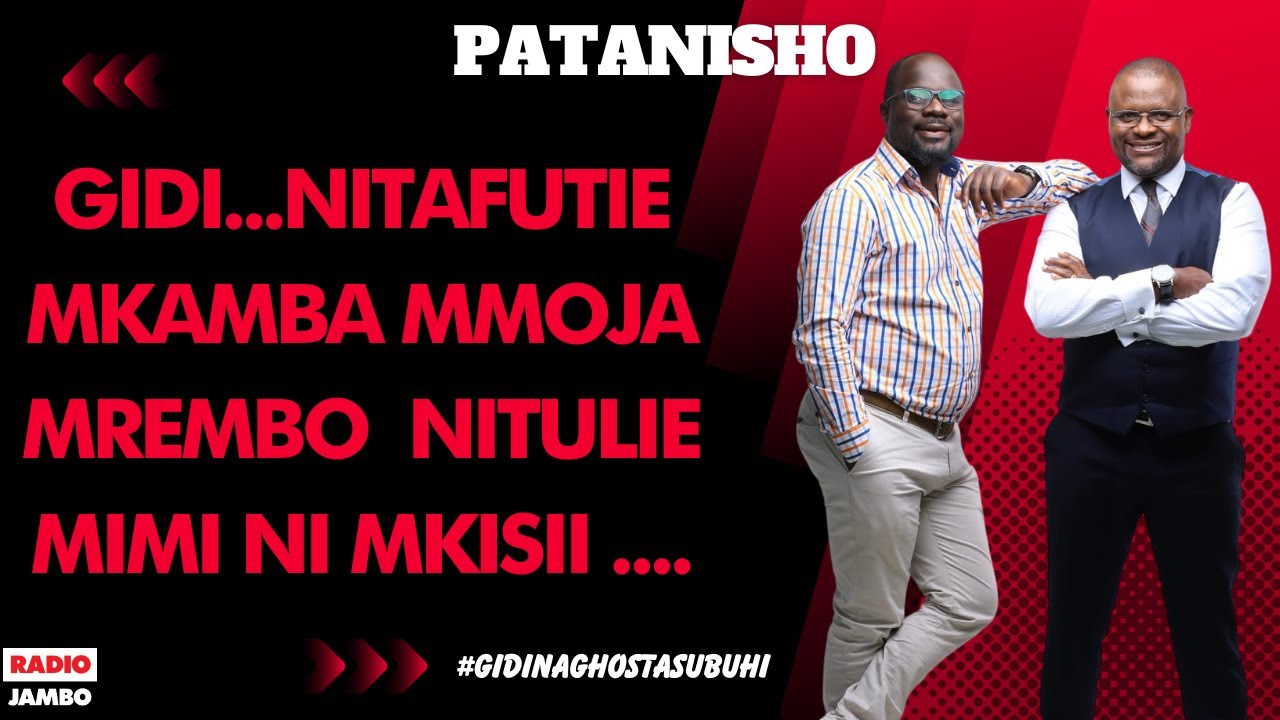 PATANISHO : GIDI...NITAFUTIE MKAMBA MMOJA MREMBO  NITULIE MIMI NI MKISII ....