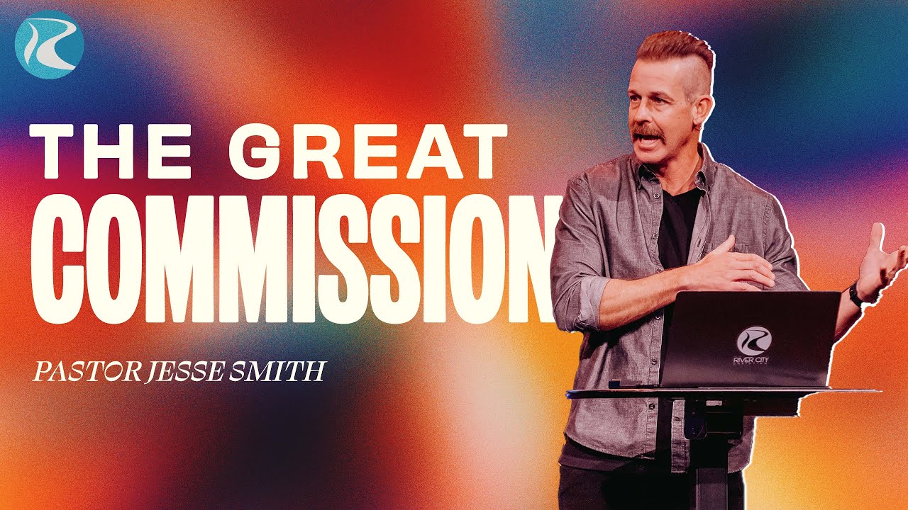 The Great Commission | Pastor Jesse Smith | River City Christian