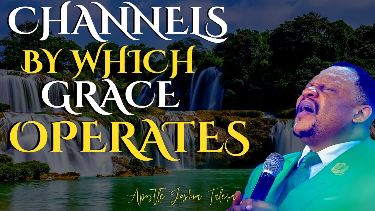 CHANNELS BY WHICH GRACE OPERATES By Apostle Joshua Talena