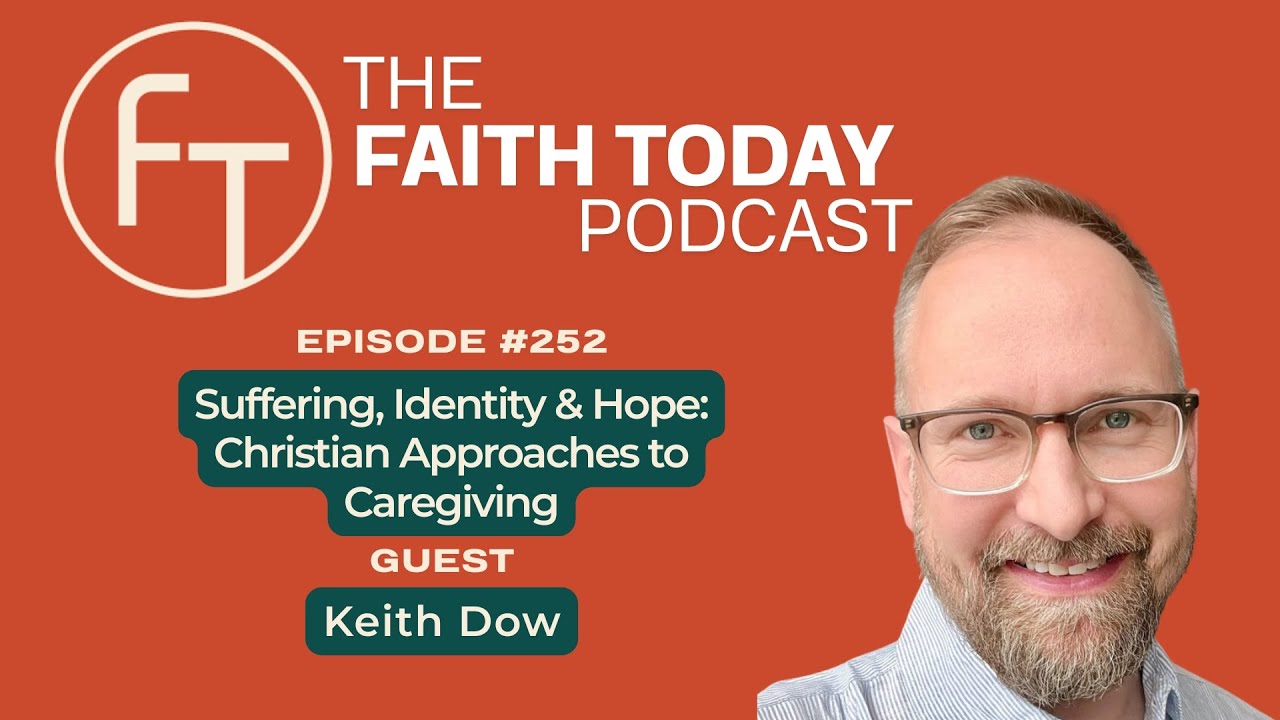 Faith Today Podcast Episode 252 - Suffering, Identity & Hope: Christian Approaches to Caregiving