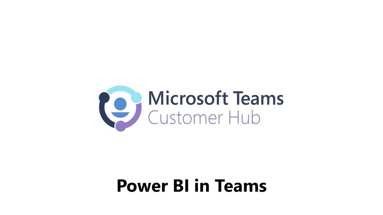 Customer Hub Series | Power BI in Teams| Session 2