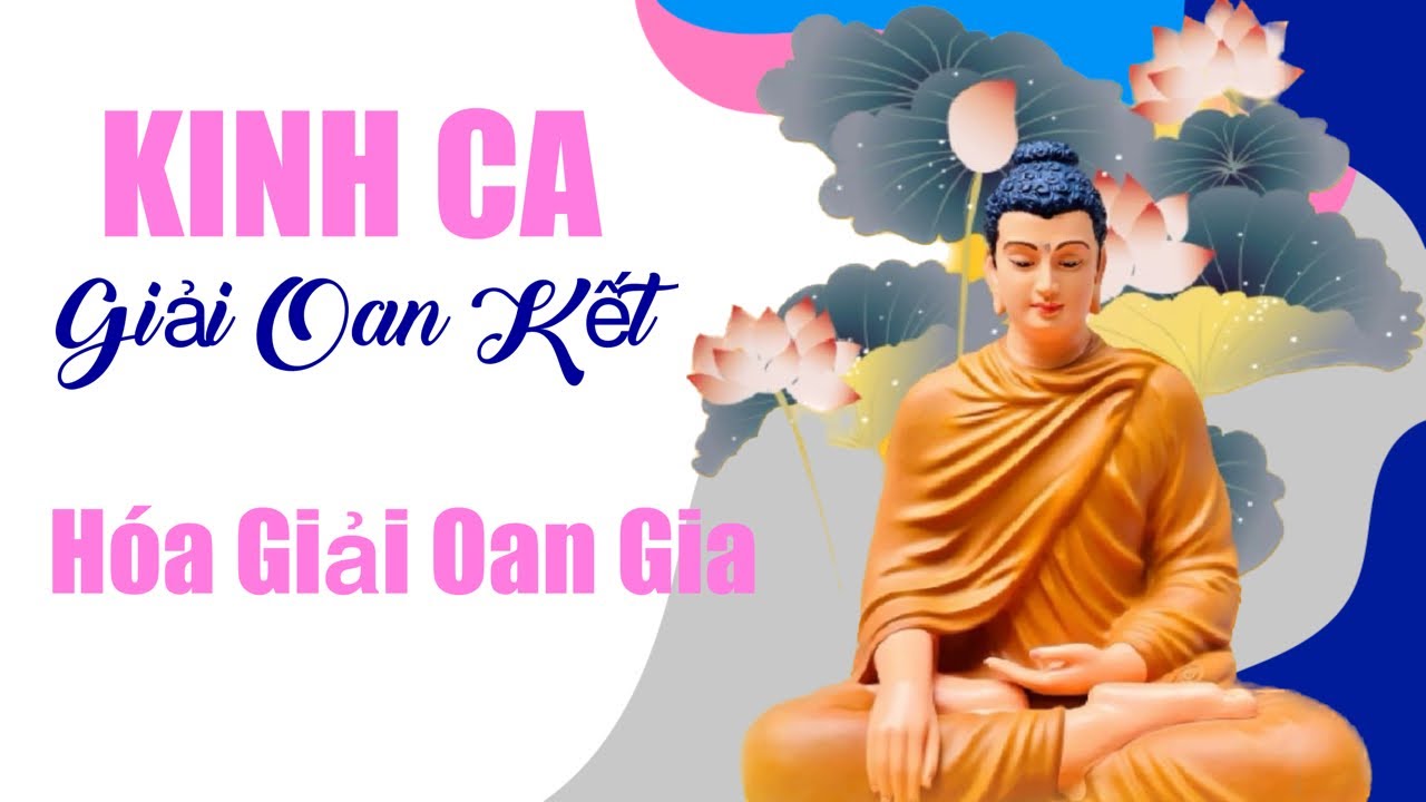 Kinh Ca: Giải Oan Kết - Nghe Hàng Ngày Để Nhờ Năng Lượng Phật Pháp Giải Hết Những Oan Gia Nghiệp Lực