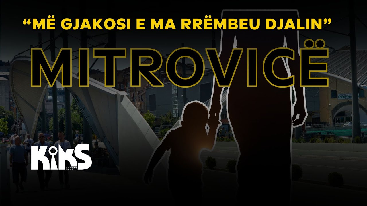 &ldquo;M&euml; gjakosi e ma rr&euml;mbeu djalin&rdquo;, historia trondit&euml;se e n&euml;n&euml;s nga Mitrovica - Kiks Kosova